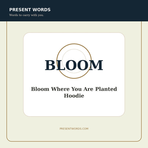 Present Words Bloom Where You Are Planted Hoodie