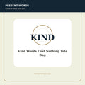 Present Words Kind Words Cost Nothing Tote Bag